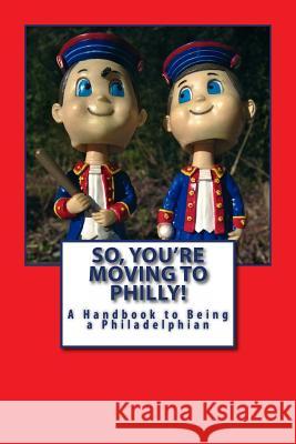 So, You're Moving to Philly!: A Handbook to Being a Philadelphian Russell C. Words 9781935771272 Cruden Bay Books - książka