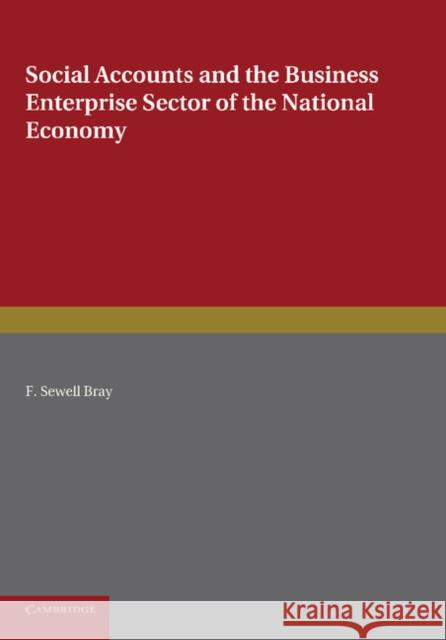 Social Accounts and the Business Enterprise Sector of the National Economy F. Sewell Bray   9781107665125 Cambridge University Press - książka