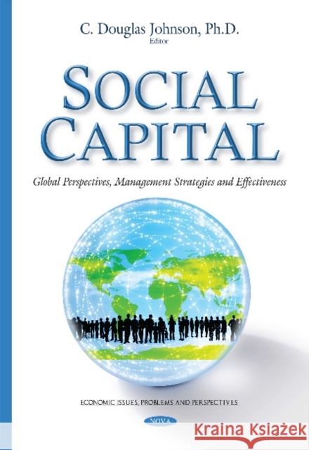 Social Capital: Global Perspectives, Management Strategies & Effectiveness C. Douglas Johnson, PhD 9781634826532 Nova Science Publishers Inc - książka