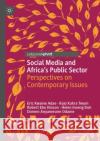 Social Media and Africa's Public Sector: Perspectives on Contemporary Issues Eric Kwame Adae Kojo Kakr Robert Ebo Hinson 9783031226410 Palgrave MacMillan