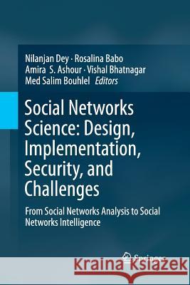 Social Networks Science: Design, Implementation, Security, and Challenges: From Social Networks Analysis to Social Networks Intelligence Dey, Nilanjan 9783030079246 Springer - książka