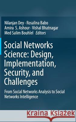 Social Networks Science: Design, Implementation, Security, and Challenges: From Social Networks Analysis to Social Networks Intelligence Dey, Nilanjan 9783319900582 Springer - książka