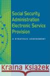 Social Security Administration Electronic Service Provision : A Strategic Assessment Division on Engineering and Physical Sciences 9780309103930 National Academies Press