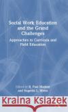 Social Work Education and the Grand Challenges: Approaches to Curricula and Field Education R. Paul Maiden Eugenia L. Weiss 9781032310756 Routledge
