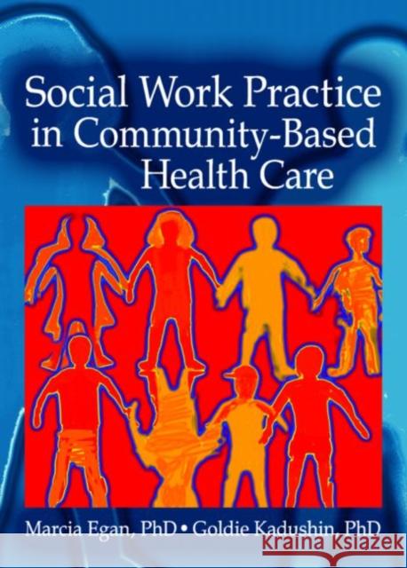 Social Work Practice in Community-Based Health Care Marcia Egan Goldie Kadushin 9780789025661 Haworth Press - książka