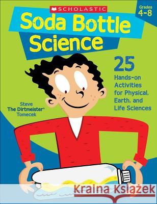 Soda Bottle Science: 25 Hands-On Activities for Physical, Earth, and Life Sciences Tomecek, Steve 9780439754651 Teaching Resources - książka