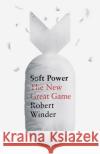 Soft Power: The New Great Game Robert Winder 9781408711460 Little, Brown Book Group