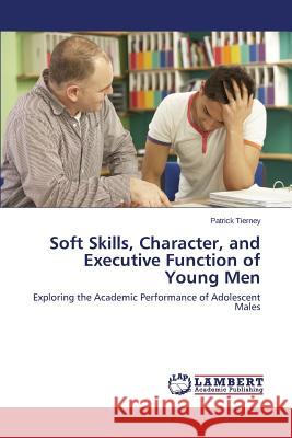 Soft Skills, Character, and Executive Function of Young Men Tierney Patrick 9783659697227 LAP Lambert Academic Publishing - książka