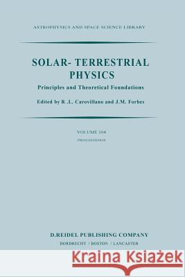Solar-Terrestrial Physics: Principles and Theoretical Foundations Based Upon the Proceedings of the Theory Institute Held at Boston College, Augu Carovillano, R. L. 9789400971967 Springer - książka