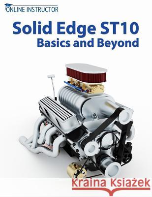 Solid Edge ST10 Basics and Beyond Instructor, Online 9781981767021 Createspace Independent Publishing Platform - książka
