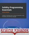 Solidity Programming Essentials - Second Edition: A guide to building smart contracts and tokens using the widely used Solidity language Modi, Ritesh 9781803231181 Packt Publishing Limited