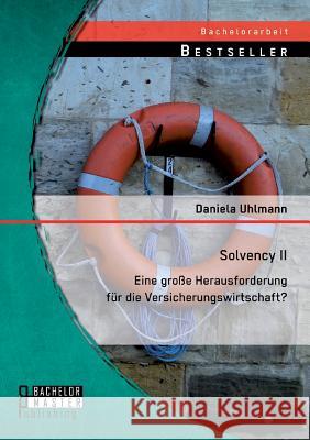 Solvency II - eine große Herausforderung für die Versicherungswirtschaft? Uhlmann, Daniela 9783956843648 Bachelor + Master Publishing - książka