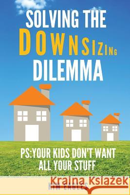 Solving The Downsizing Dilemma Eagles, Kim 9781720342816 Createspace Independent Publishing Platform - książka