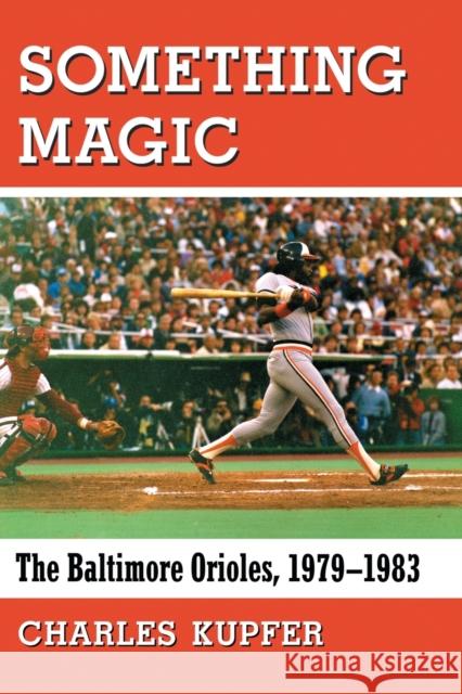 Something Magic: The Baltimore Orioles, 1979-1983 Charles Kupfer   9780786499359 McFarland & Co  Inc - książka