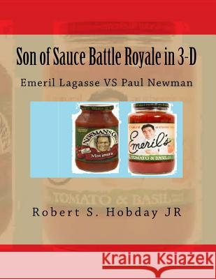 Son of Sauce Battle Royale in 3-D: Emeril Lagasse VS Paul Newman Hobday Jr, Robert S. 9781540341334 Createspace Independent Publishing Platform - książka