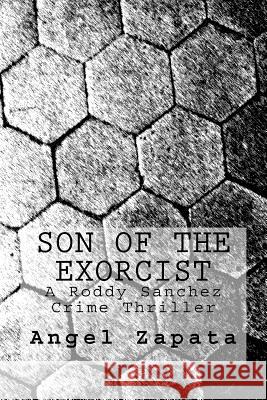 Son of the Exorcist: A Roddy Sanchez Crime Thriller Angel Zapata 9781499610277 Createspace Independent Publishing Platform - książka