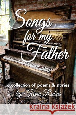 Songs for My Father: a collection of poems & stories Rabas, Kevin 9780996680110 Meadowlark - książka