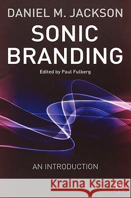Sonic Branding: An Essential Guide to the Art and Science of Sonic Branding Jackson, D. 9781403905192 Palgrave MacMillan - książka