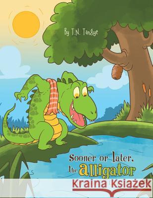 Sooner or Later, the Alligator Will Decide to Take a Dive T. N. Tangye 9781479790418 Xlibris Corporation - książka