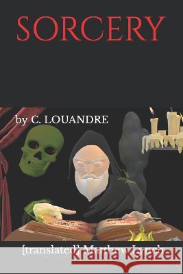 Sorcery: by C. LOUANDRE [translated] Matthew Lynch 9781977064899 Independently Published - książka