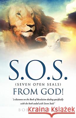 S.O.S. (Seven Open Seals) from God! Bob Coulter 9781609579418 Xulon Press - książka