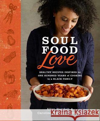 Soul Food Love: Healthy Recipes Inspired by One Hundred Years of Cooking in a Black Family: A Cookbook Randall, Alice 9780804137935 Clarkson Potter Publishers - książka