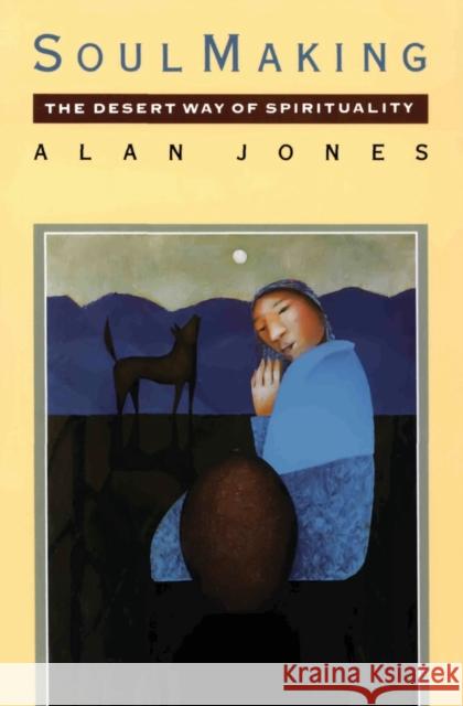 Soul Making: The Desert Way of Spirituality Alan W. Jones 9780060641795 HarperOne - książka