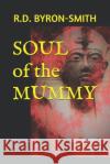 SOUL of the MUMMY R D Byron-Smith 9781790440825 Independently Published