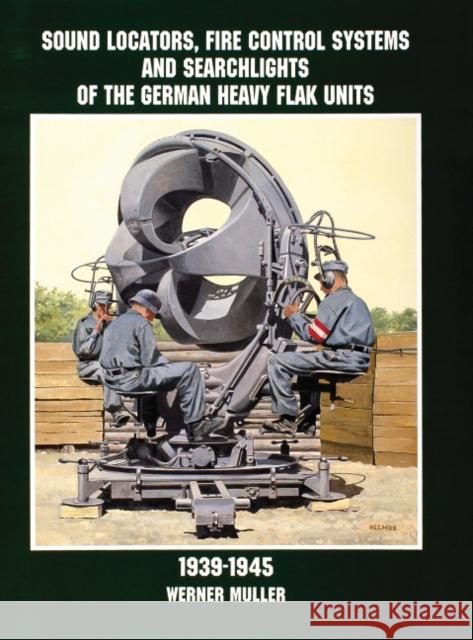 Sound Locators, Fire Control Systems and Searchlights of the German Heavy Flak Units 1939-1945 Werner Muller 9780764305689 Schiffer Publishing - książka