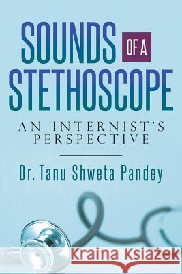 Sounds of a Stethoscope: An Internist's Perspective Tanu Shweta Pandey 9781533649072 Createspace Independent Publishing Platform - książka
