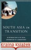 South Asia in Transition: An Introduction to the Social Anthropology of a Subcontinent Robert Parkin 9781793611789 Lexington Books
