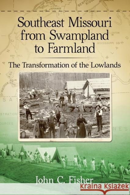 Southeast Missouri from Swampland to Farmland: The Transformation of the Lowlands John C. Fisher 9780786479955 McFarland & Company - książka