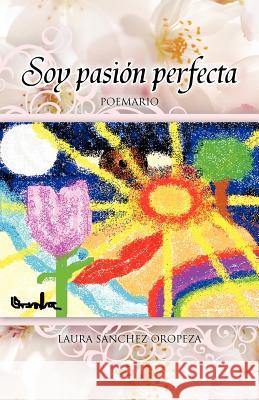 Soy Pasion Perfecta: Compendio de Poemas S. Nchez Oropeza, Laura 9781463308018 Palibrio - książka