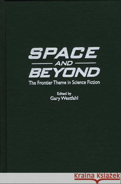 Space and Beyond: The Frontier Theme in Science Fiction Westfahl, Gary 9780313308468 Greenwood Press - książka