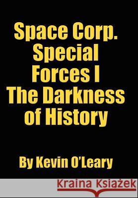 Space Corp. Special Forces I: The Darkness of History O'Leary, Kevin 9781425940324 Authorhouse - książka