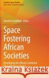 Space Fostering African Societies: Developing the African Continent Through Space, Part 3 Froehlich, Annette 9783030898861 Springer International Publishing