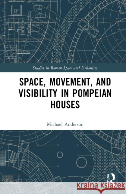 Space, Movement, and Visibility in Pompeian Houses Anderson, Michael 9781472485953 Routledge - książka