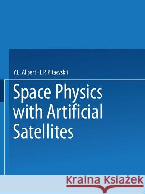Space Physics with Artificial Satellites / Iskusstvennye Sputniki V Razrezhennoi Plazme / СПУТНИКИ Al Pert, Y. L. 9781489949196 Springer - książka