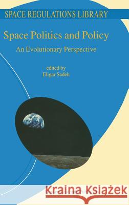 Space Politics and Policy: An Evolutionary Perspective E. Sadeh 9781402008795 Springer-Verlag New York Inc. - książka