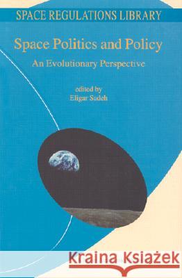 Space Politics and Policy: An Evolutionary Perspective E. Sadeh 9781402009020 Springer-Verlag New York Inc. - książka