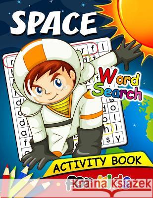 Space Word Search Activity Book for Kids: Activity book for boy, girls, kids Ages 2-4,3-5,4-8 Activity Books for Kids 9781985689251 Createspace Independent Publishing Platform - książka