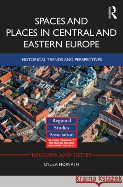 Spaces and Places in Central and Eastern Europe: Historical Trends and Perspectives of Regional Development Gyula Horvath Gyula Horvaath 9780415727747 Routledge - książka