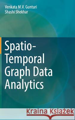 Spatio-Temporal Graph Data Analytics Venkata Maruti Viswanath Gunturi Shashi Shekhar 9783319677705 Springer - książka