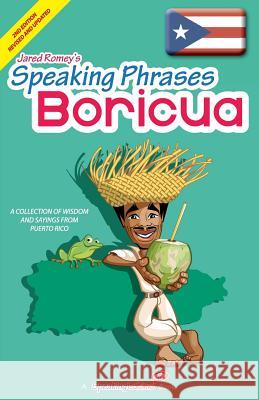 Speaking Phrases Boricua: A Collection of Wisdom snd Sayings From Puerto Rico (Dichos y Refranes de Puerto Rico) Romey, Jared 9781517250713 Createspace - książka