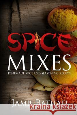 Spice Mixes: Homemade Spice and Seasoning Recipes Jamil Bathali 9781514324042 Createspace - książka