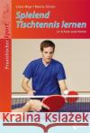 Spielend Tischtennis lernen : in Schule und Verein Mayr, Claus; Förster, Moritz 9783785318478 Limpert