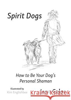 Spirit Dogs: How to Be Your Dog's Personal Shaman Jane Galer Kim Englishbee 9780998132303 Poiesis Press - książka
