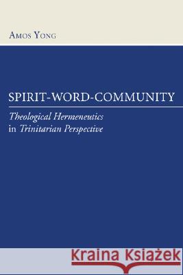 Spirit-Word-Community: Theological Hermeneutics in Trinitarian Perspective Amos Yong 9781597525503 Wipf & Stock Publishers - książka