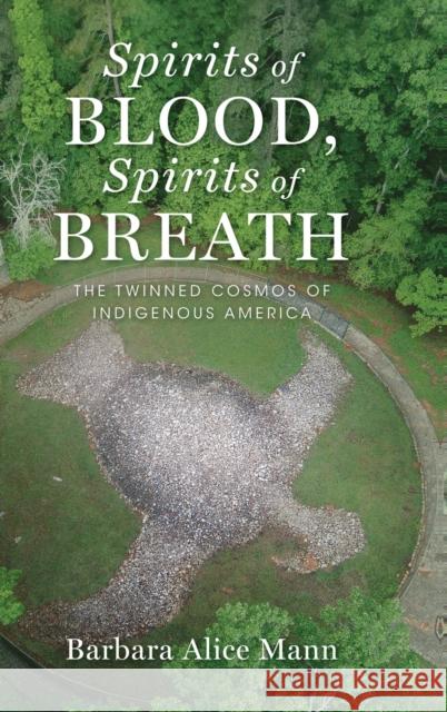 Spirits of Blood, Spirits of Breath: The Twinned Cosmos of Indigenous America Barbara Alice Mann 9780199997060 Oxford University Press, USA - książka