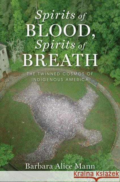 Spirits of Blood, Spirits of Breath: The Twinned Cosmos of Indigenous America Barbara Alice Mann 9780199997190 Oxford University Press, USA - książka
